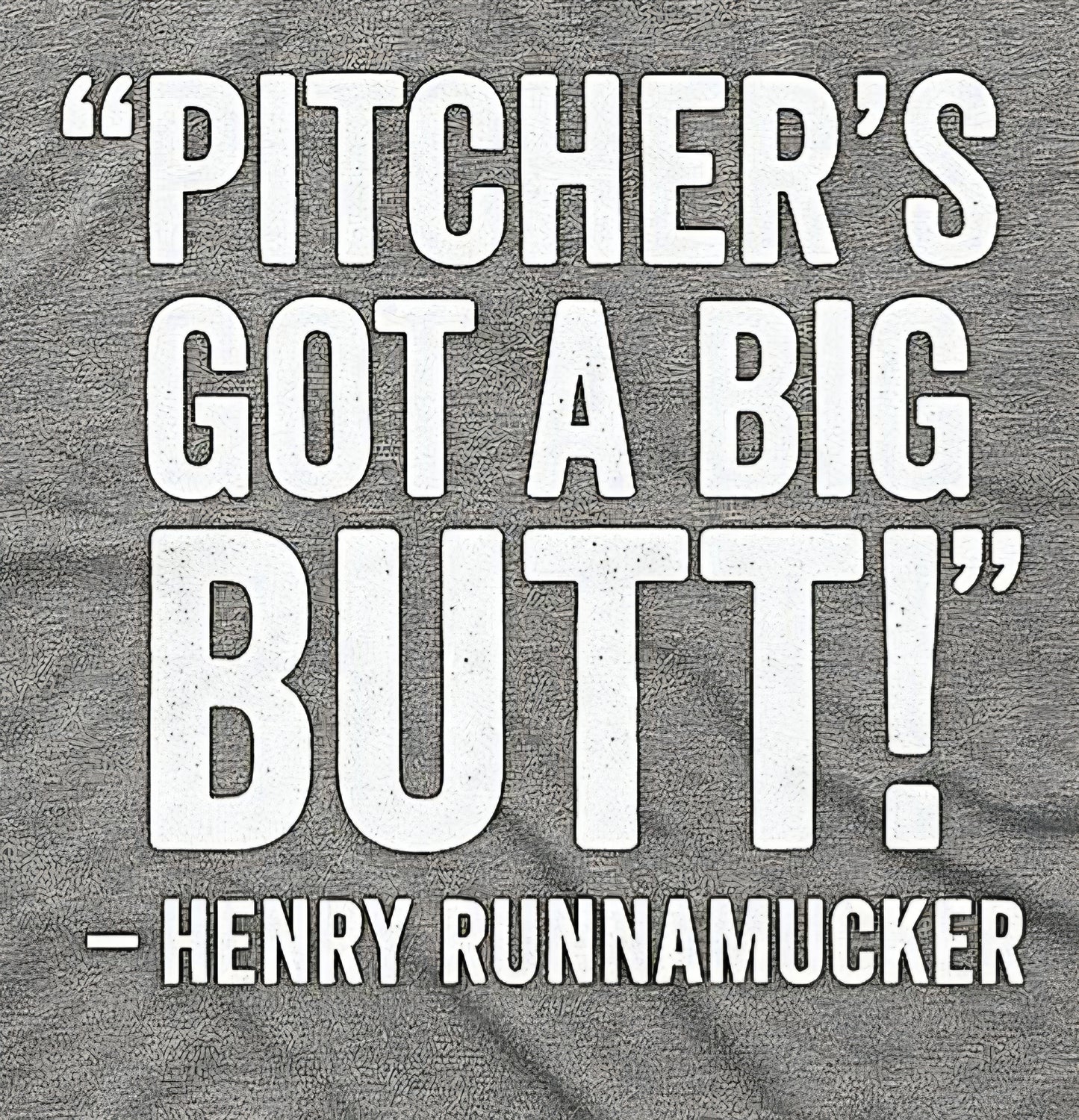 Pitchers got a big butt